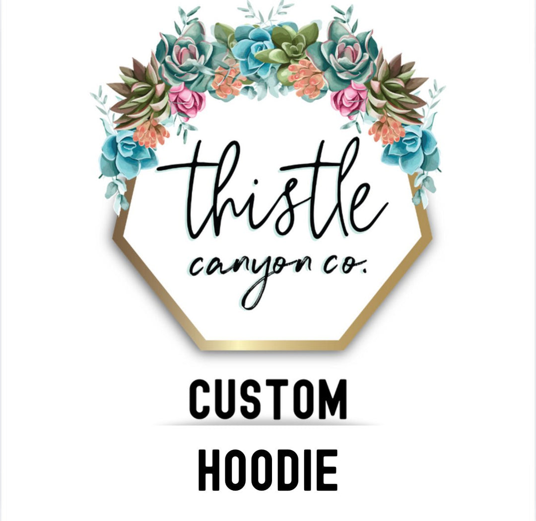 CUSTOM HOODIE - Thistle Canyon Co.